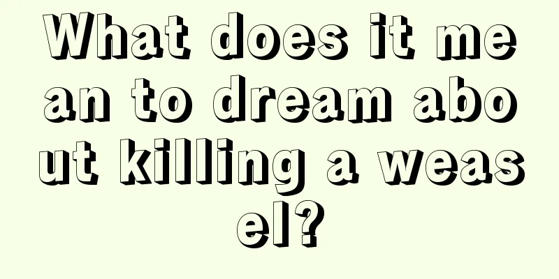 What does it mean to dream about killing a weasel?