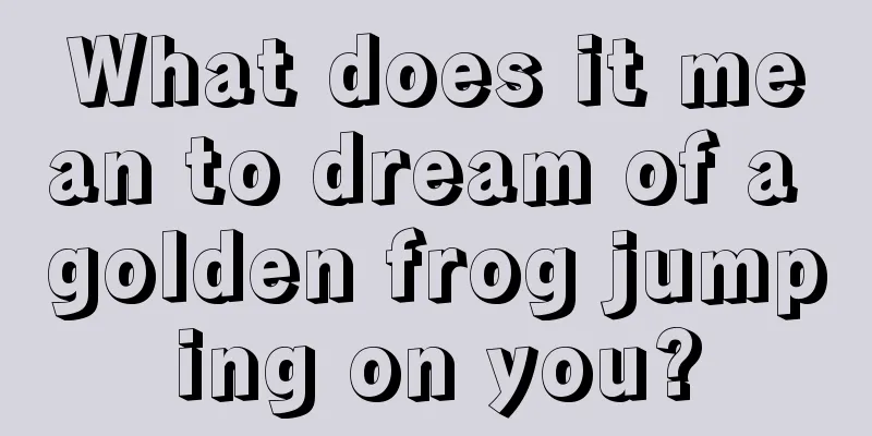 What does it mean to dream of a golden frog jumping on you?