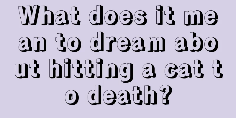 What does it mean to dream about hitting a cat to death?