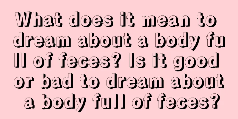 What does it mean to dream about a body full of feces? Is it good or bad to dream about a body full of feces?