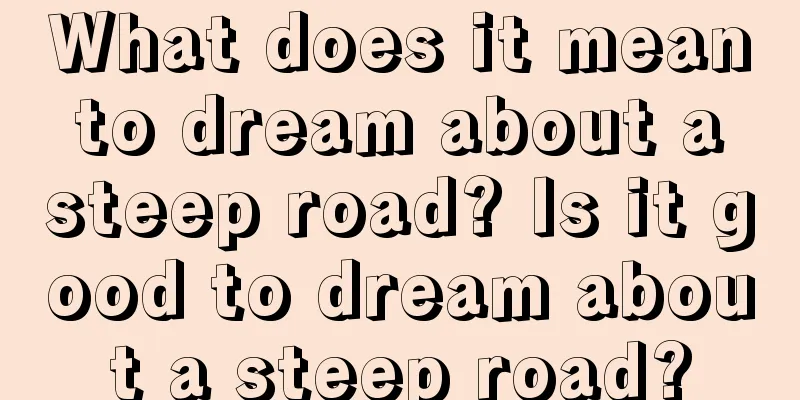 What does it mean to dream about a steep road? Is it good to dream about a steep road?