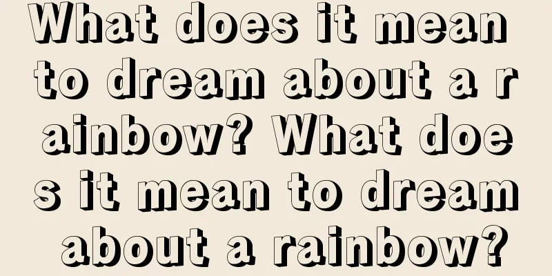 What does it mean to dream about a rainbow? What does it mean to dream about a rainbow?