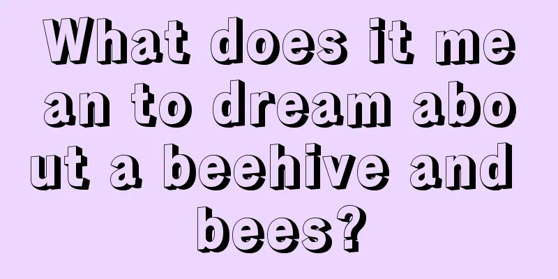 What does it mean to dream about a beehive and bees?