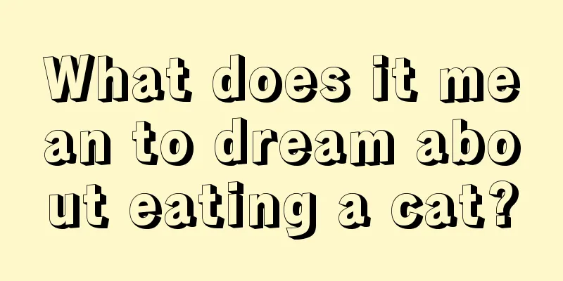 What does it mean to dream about eating a cat?