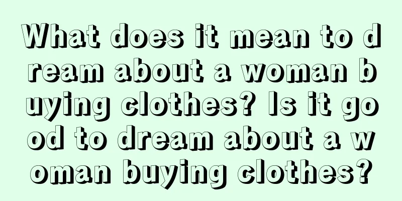 What does it mean to dream about a woman buying clothes? Is it good to dream about a woman buying clothes?