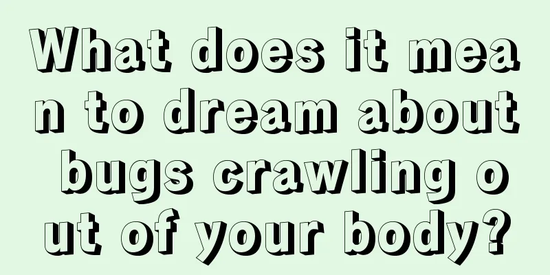 What does it mean to dream about bugs crawling out of your body?