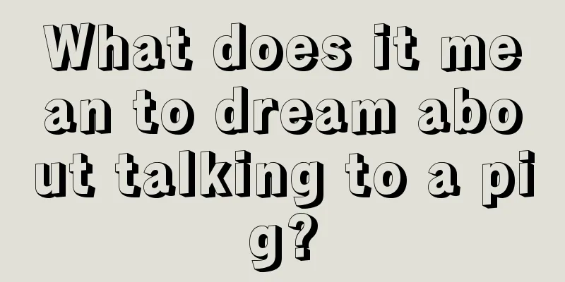 What does it mean to dream about talking to a pig?