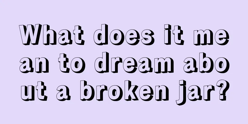 What does it mean to dream about a broken jar?