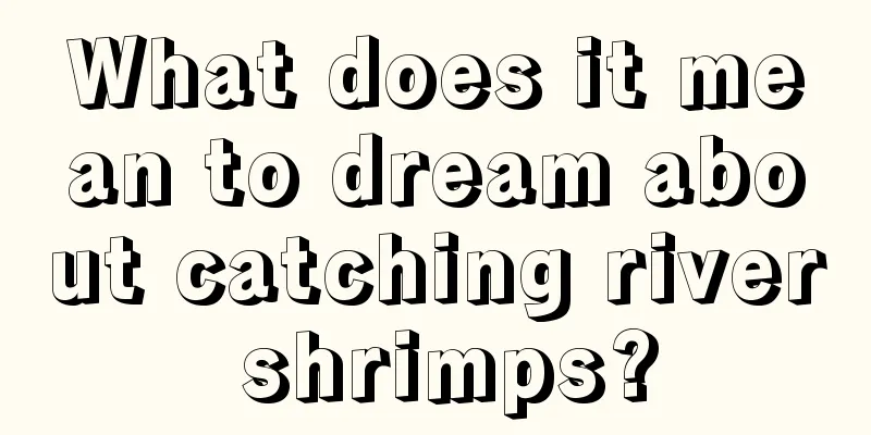 What does it mean to dream about catching river shrimps?