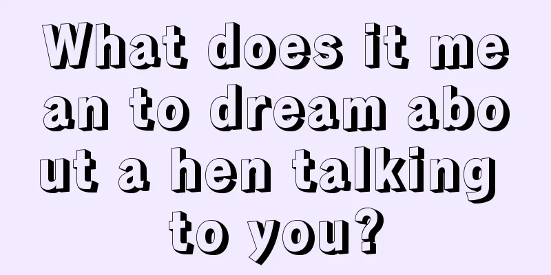 What does it mean to dream about a hen talking to you?