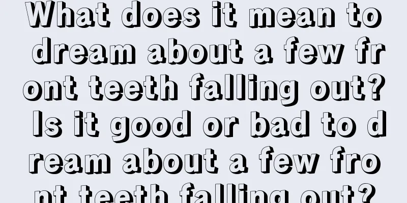 What does it mean to dream about a few front teeth falling out? Is it good or bad to dream about a few front teeth falling out?