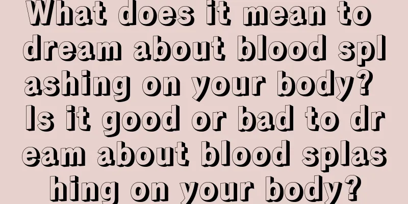 What does it mean to dream about blood splashing on your body? Is it good or bad to dream about blood splashing on your body?