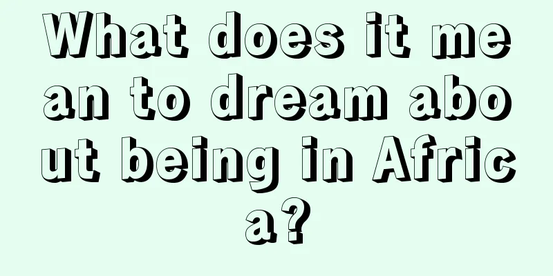 What does it mean to dream about being in Africa?