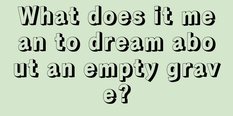 What does it mean to dream about an empty grave?