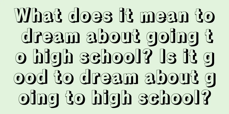 What does it mean to dream about going to high school? Is it good to dream about going to high school?