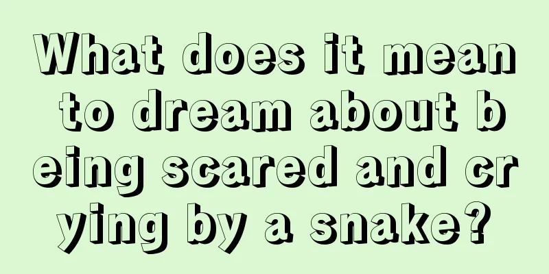 What does it mean to dream about being scared and crying by a snake?