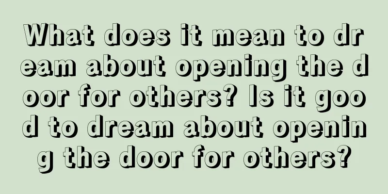 What does it mean to dream about opening the door for others? Is it good to dream about opening the door for others?