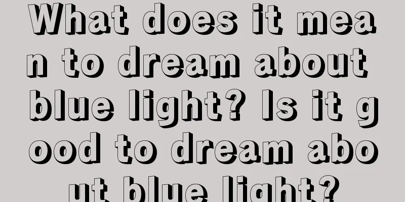 What does it mean to dream about blue light? Is it good to dream about blue light?