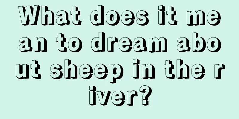 What does it mean to dream about sheep in the river?