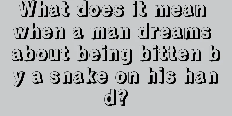 What does it mean when a man dreams about being bitten by a snake on his hand?