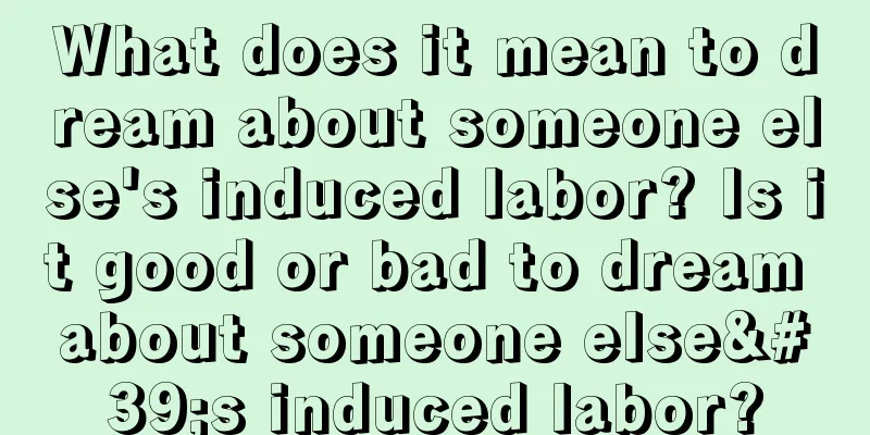 What does it mean to dream about someone else's induced labor? Is it good or bad to dream about someone else's induced labor?