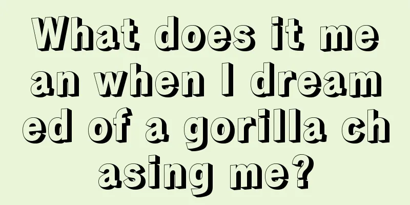 What does it mean when I dreamed of a gorilla chasing me?