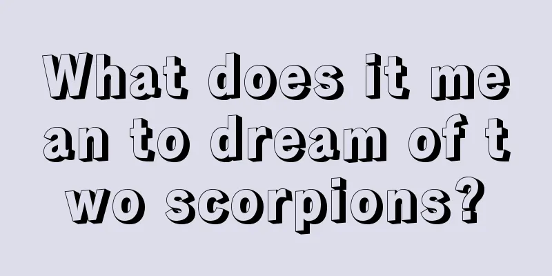 What does it mean to dream of two scorpions?