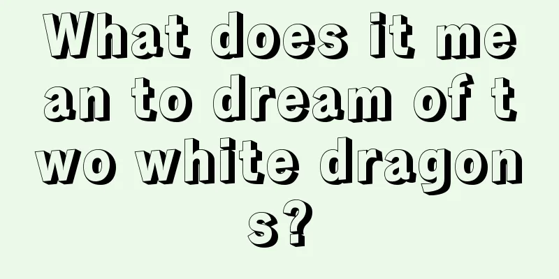 What does it mean to dream of two white dragons?