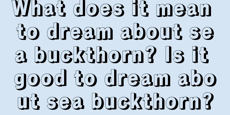 What does it mean to dream about sea buckthorn? Is it good to dream about sea buckthorn?