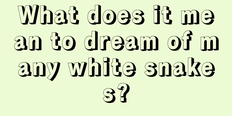 What does it mean to dream of many white snakes?