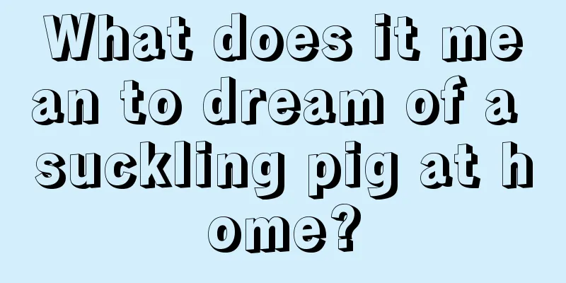 What does it mean to dream of a suckling pig at home?