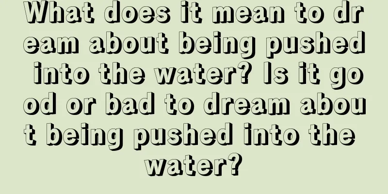 What does it mean to dream about being pushed into the water? Is it good or bad to dream about being pushed into the water?