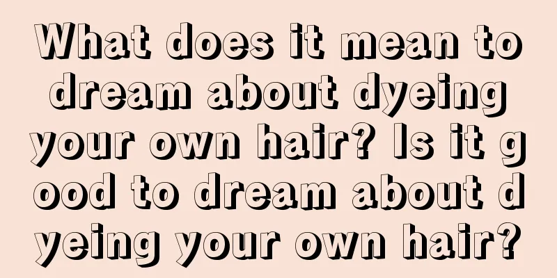 What does it mean to dream about dyeing your own hair? Is it good to dream about dyeing your own hair?