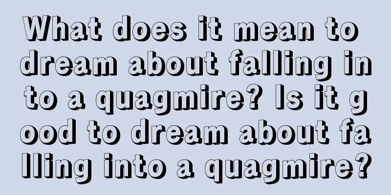 What does it mean to dream about falling into a quagmire? Is it good to dream about falling into a quagmire?