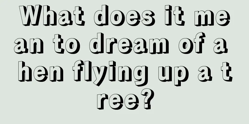 What does it mean to dream of a hen flying up a tree?