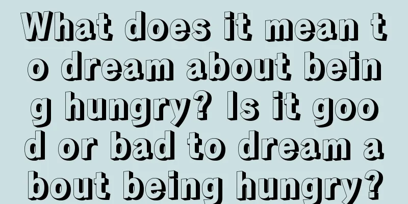 What does it mean to dream about being hungry? Is it good or bad to dream about being hungry?