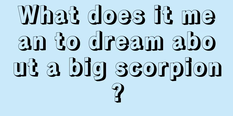 What does it mean to dream about a big scorpion?