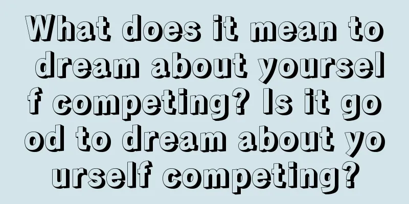 What does it mean to dream about yourself competing? Is it good to dream about yourself competing?