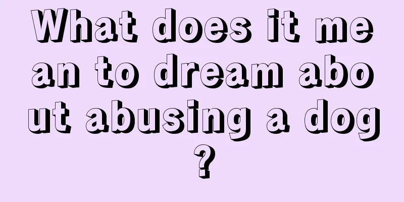 What does it mean to dream about abusing a dog?