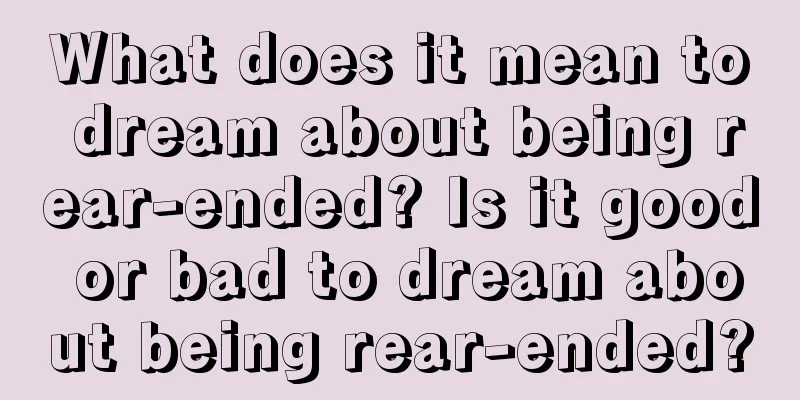 What does it mean to dream about being rear-ended? Is it good or bad to dream about being rear-ended?