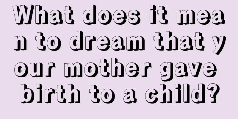 What does it mean to dream that your mother gave birth to a child?