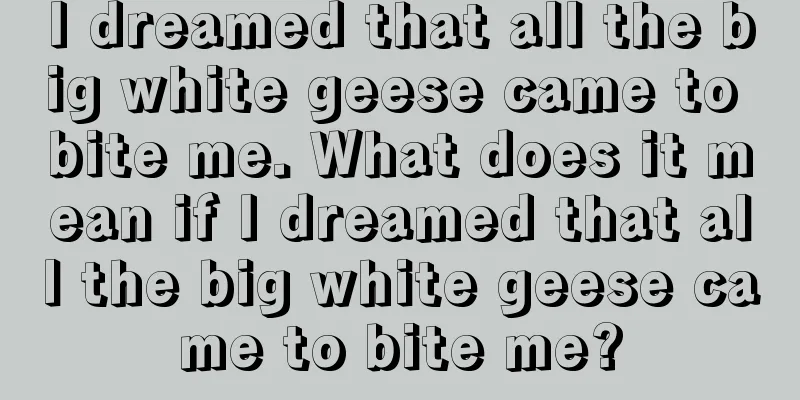 I dreamed that all the big white geese came to bite me. What does it mean if I dreamed that all the big white geese came to bite me?