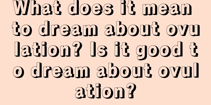 What does it mean to dream about ovulation? Is it good to dream about ovulation?