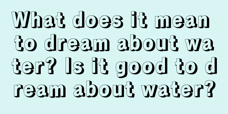 What does it mean to dream about water? Is it good to dream about water?