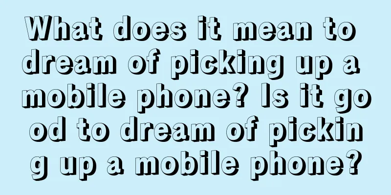 What does it mean to dream of picking up a mobile phone? Is it good to dream of picking up a mobile phone?