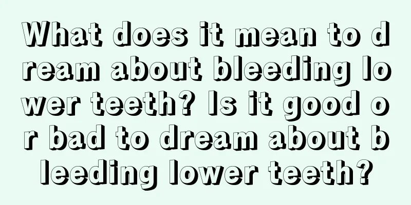 What does it mean to dream about bleeding lower teeth? Is it good or bad to dream about bleeding lower teeth?