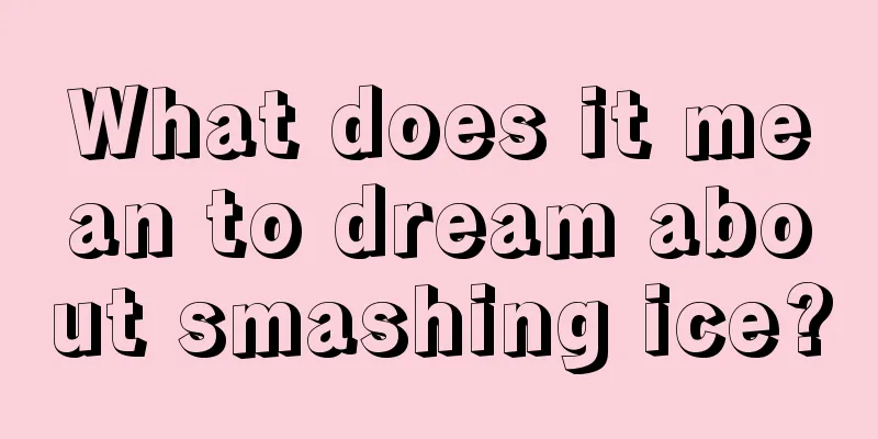 What does it mean to dream about smashing ice?