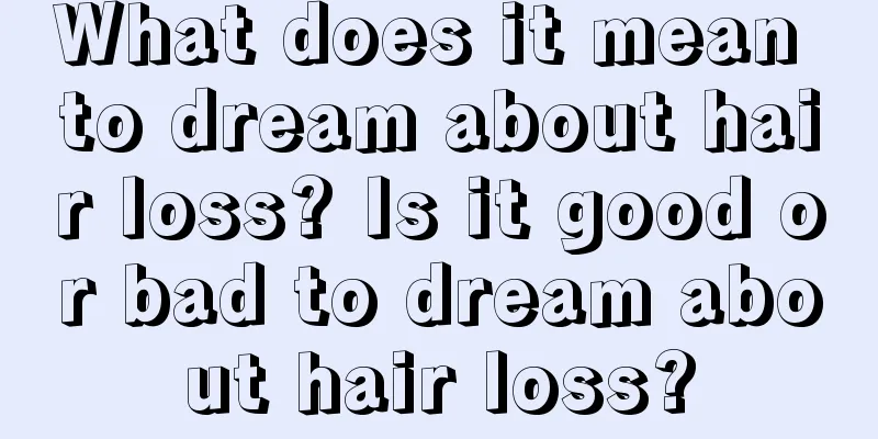 What does it mean to dream about hair loss? Is it good or bad to dream about hair loss?