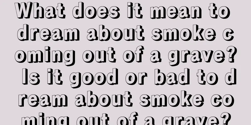 What does it mean to dream about smoke coming out of a grave? Is it good or bad to dream about smoke coming out of a grave?