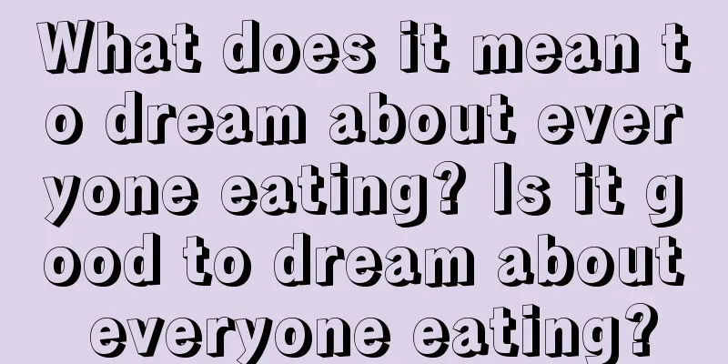 What does it mean to dream about everyone eating? Is it good to dream about everyone eating?